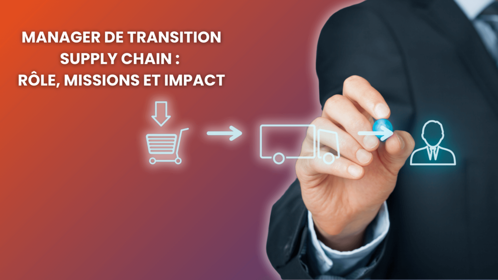 Manager de transition Supply Chain & Logistique : un levier concret pour stabiliser, optimiser et transformer votre entreprise